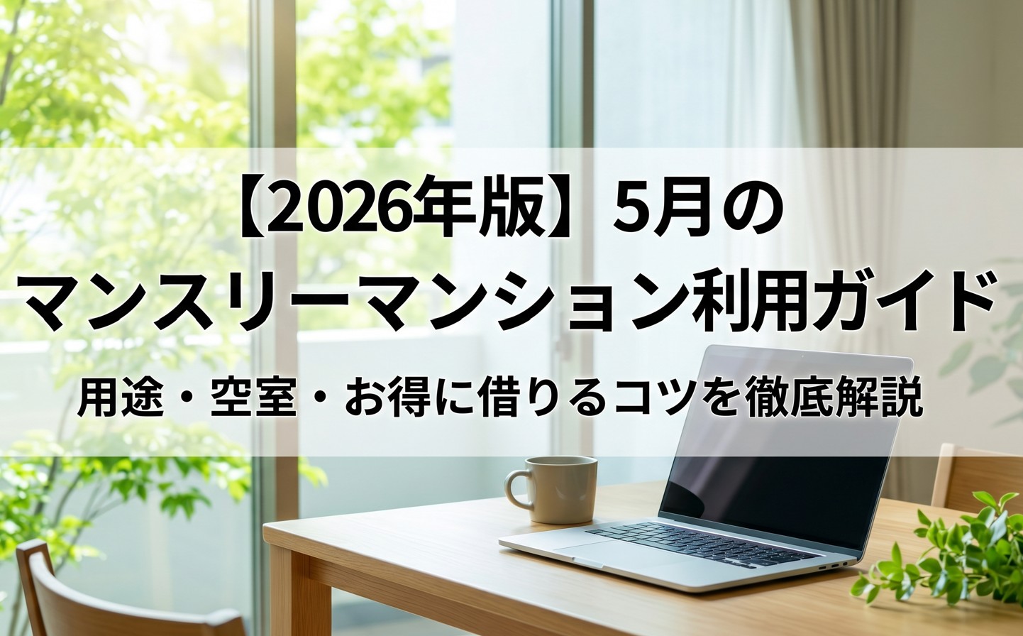 【2026年版】5月のマンスリーマンション利用ガイド：主な用途から空室状況、お得に借りるポイントを徹底解説